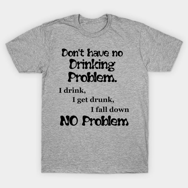 No DRinking PRoblem here! T-Shirt by ProfessorJayTee